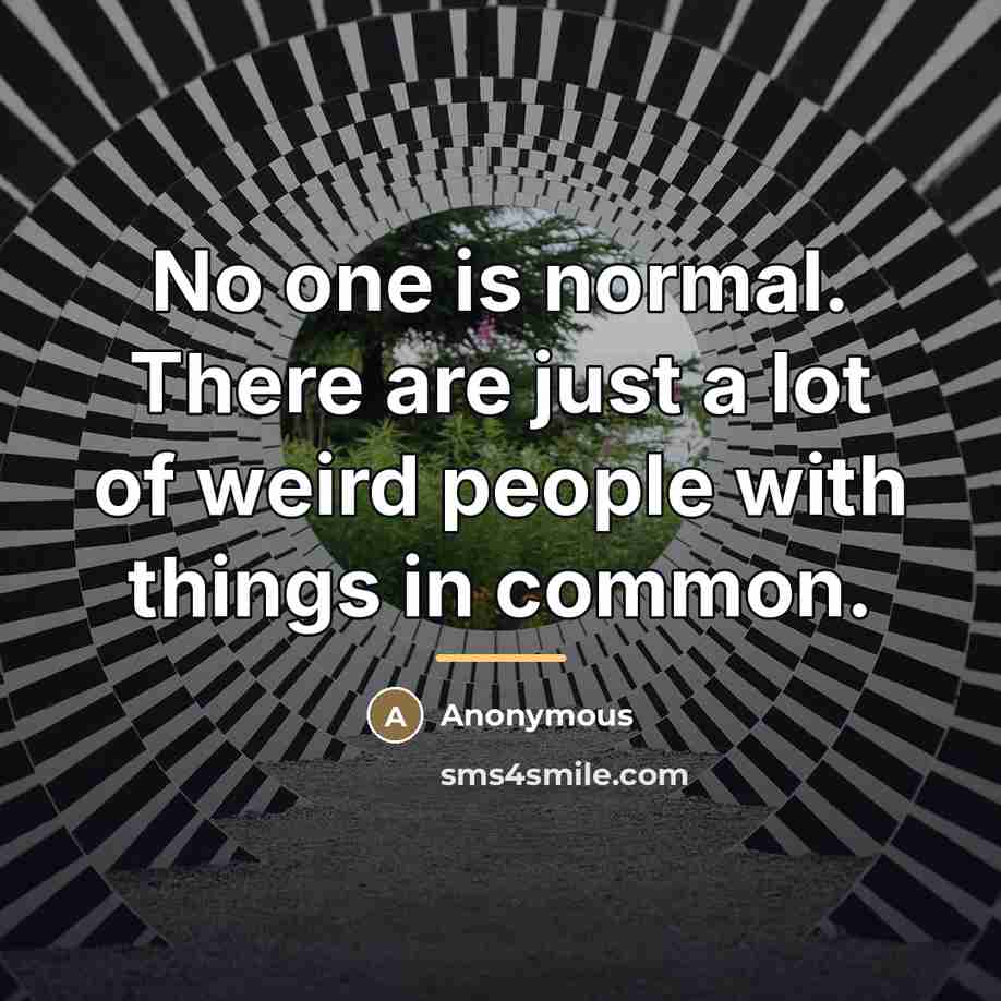 “No one is normal. There are just a lot of…” quote by Anonymous