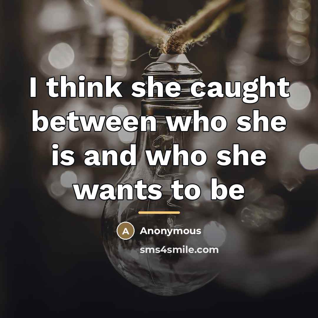 “I think she caught between who she is and who…” quote by Anonymous