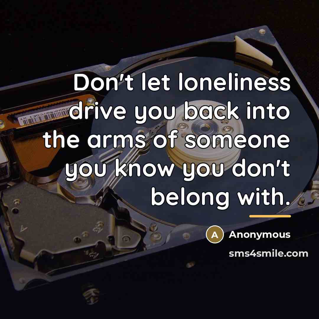 “Don't let loneliness drive you back into the arms of…” quote by Anonymous