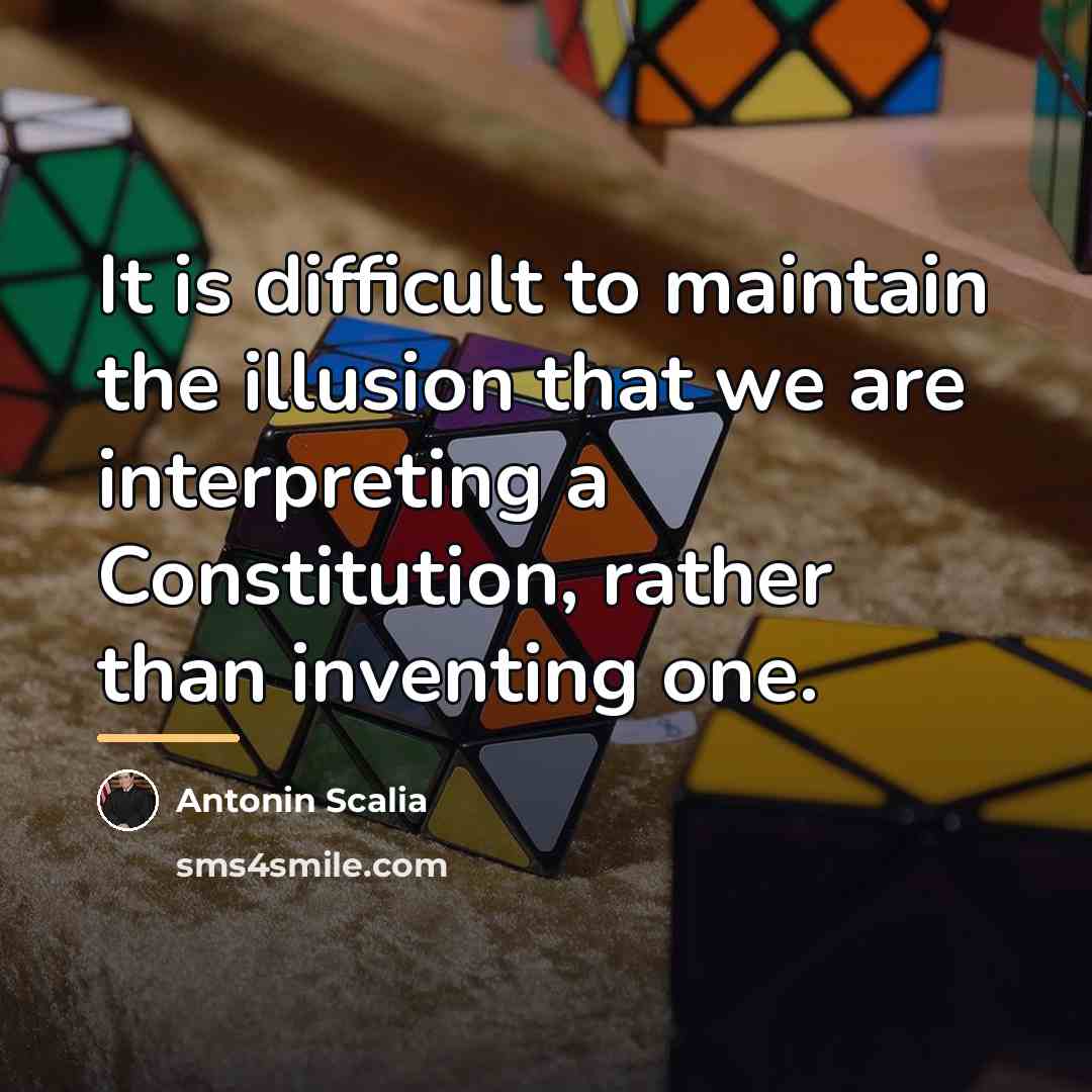 “It is difficult to maintain the illusion that we are…” quote by Antonin Scalia