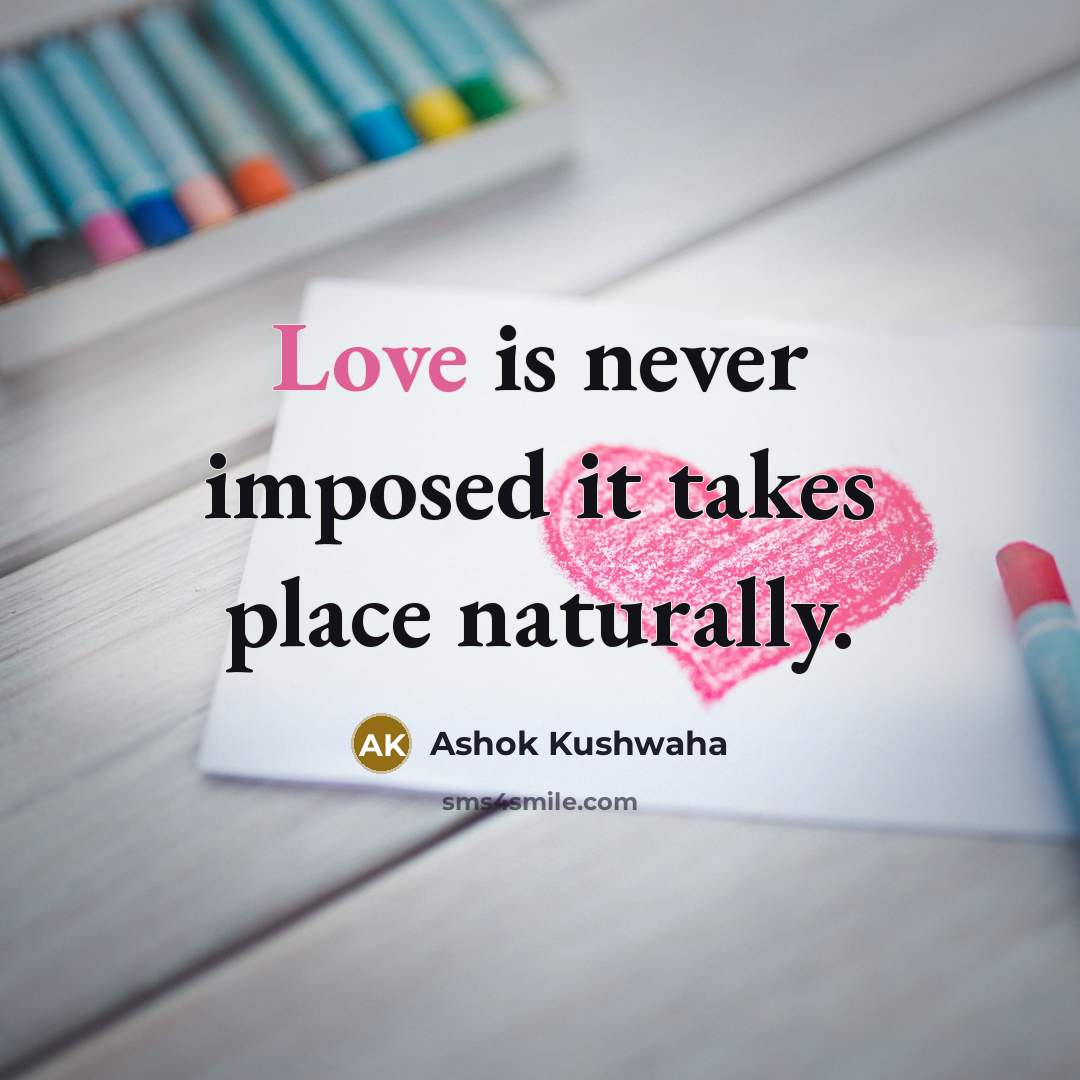 “Love is never imposed it takes place naturally.…” quote by Ashok Kushwaha