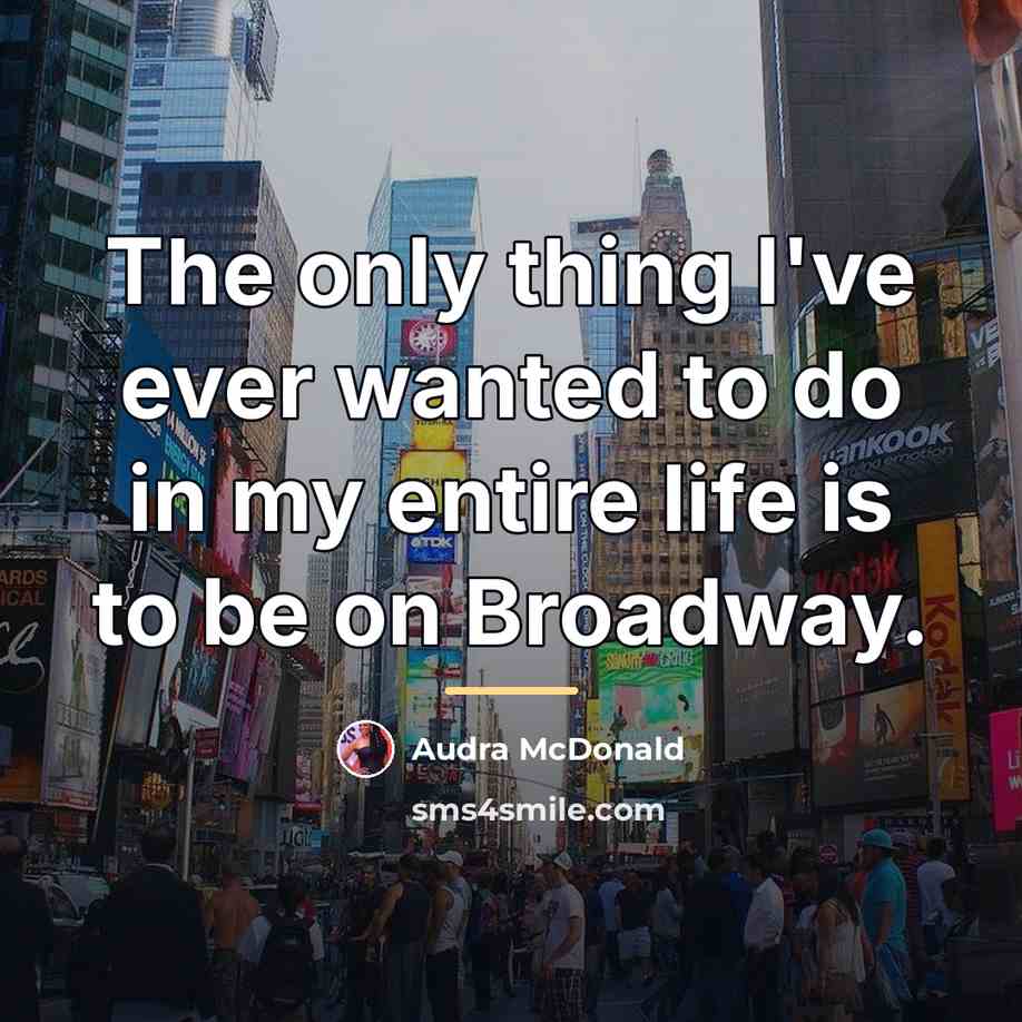 “The only thing I've ever wanted to do in my…” quote by Audra McDonald