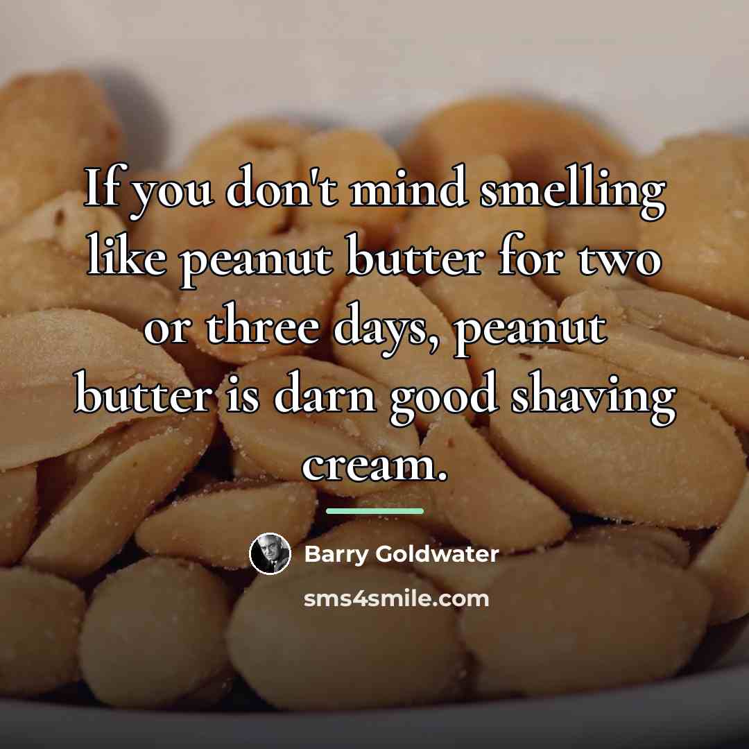 “If you don't mind smelling like peanut butter for two…” quote by Barry Goldwater