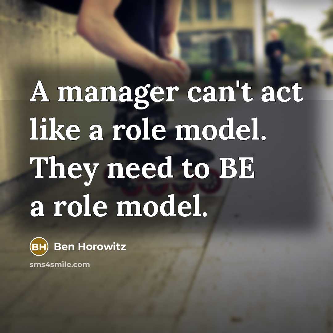 “A manager can't act like a role model. They need…” quote by Ben Horowitz