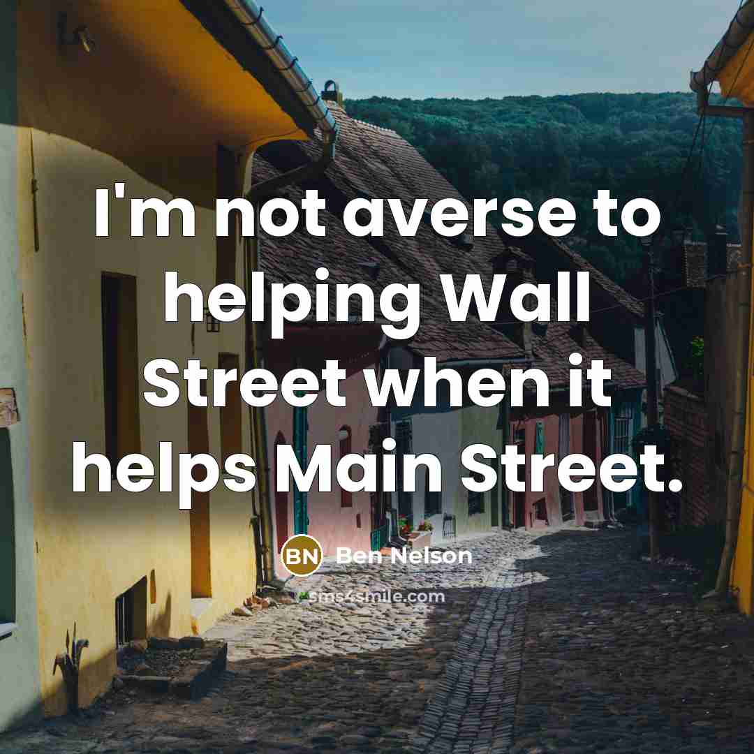 “I'm not averse to helping Wall Street when it helps…” quote by Ben Nelson