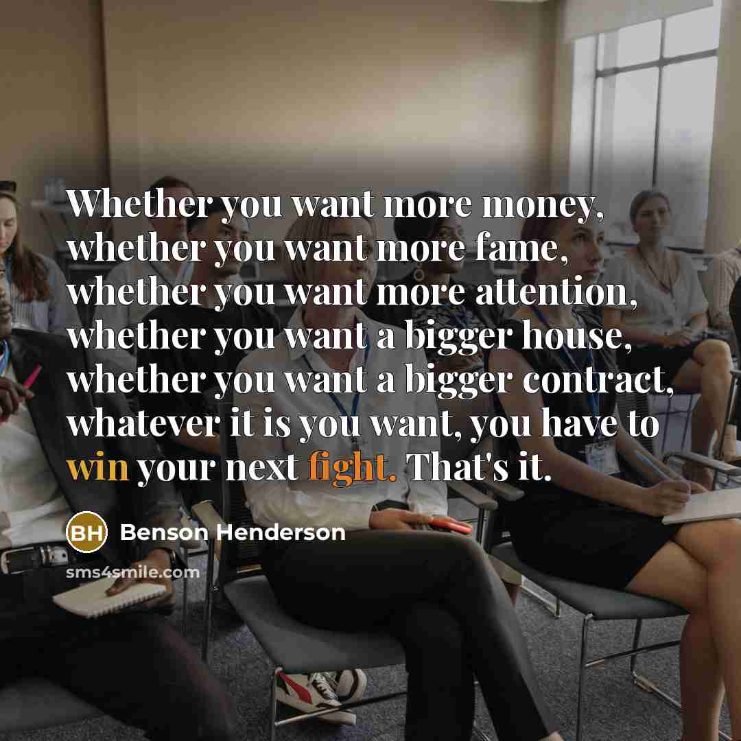 “Whether you want more money, whether you want more fame,…” quote by Benson Henderson