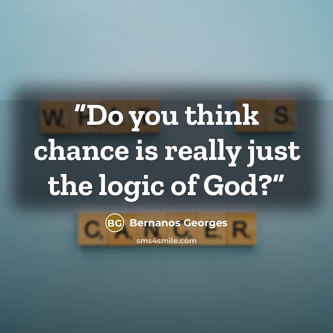 “Do you think chance is really just the logic of God?” quote by Bernanos Georges