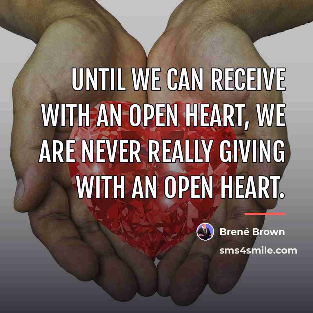 “Until we can receive with an open heart, we are…” quote by Brené Brown