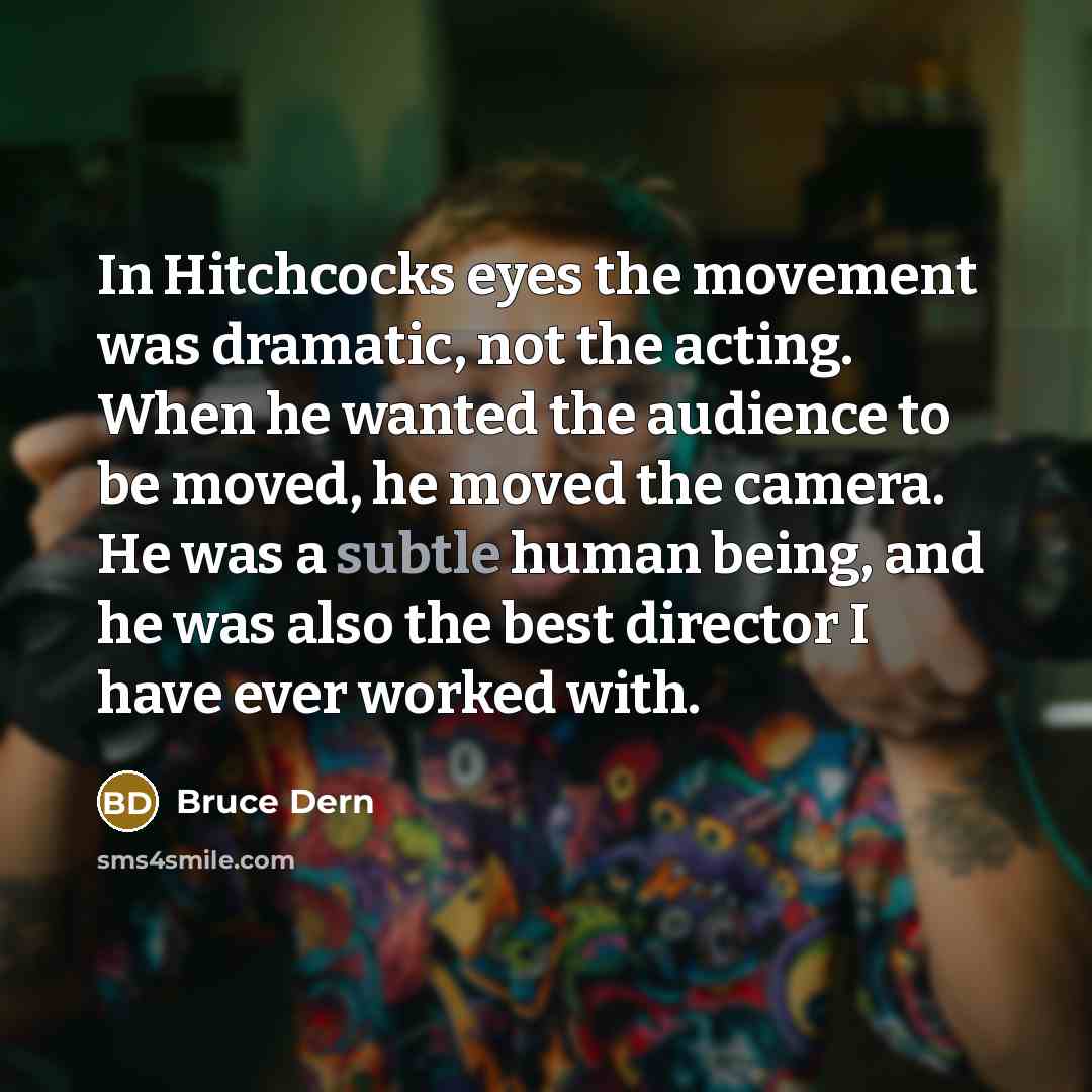 “In Hitchcocks eyes the movement was dramatic, not the acting.…” quote by Bruce Dern