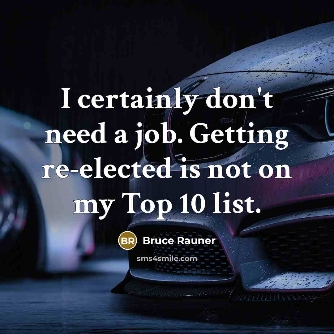 “I certainly don't need a job. Getting re-elected is not…” quote by Bruce Rauner