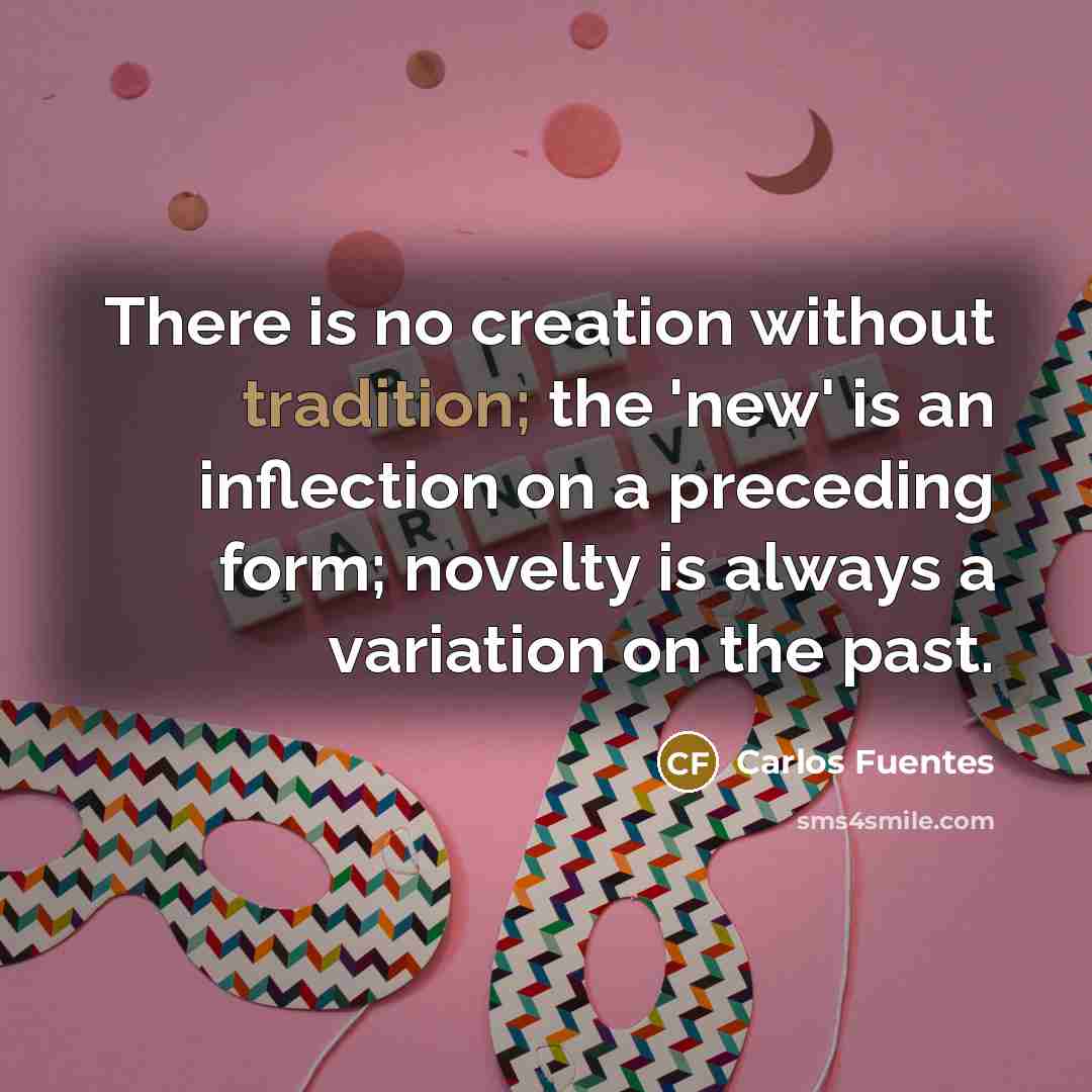 “There is no creation without tradition; the 'new' is an…” quote by Carlos Fuentes