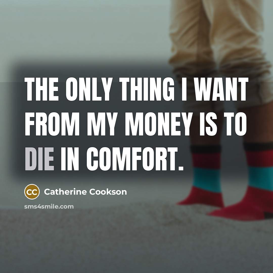 “The only thing I want from my money is to…” quote by Catherine Cookson