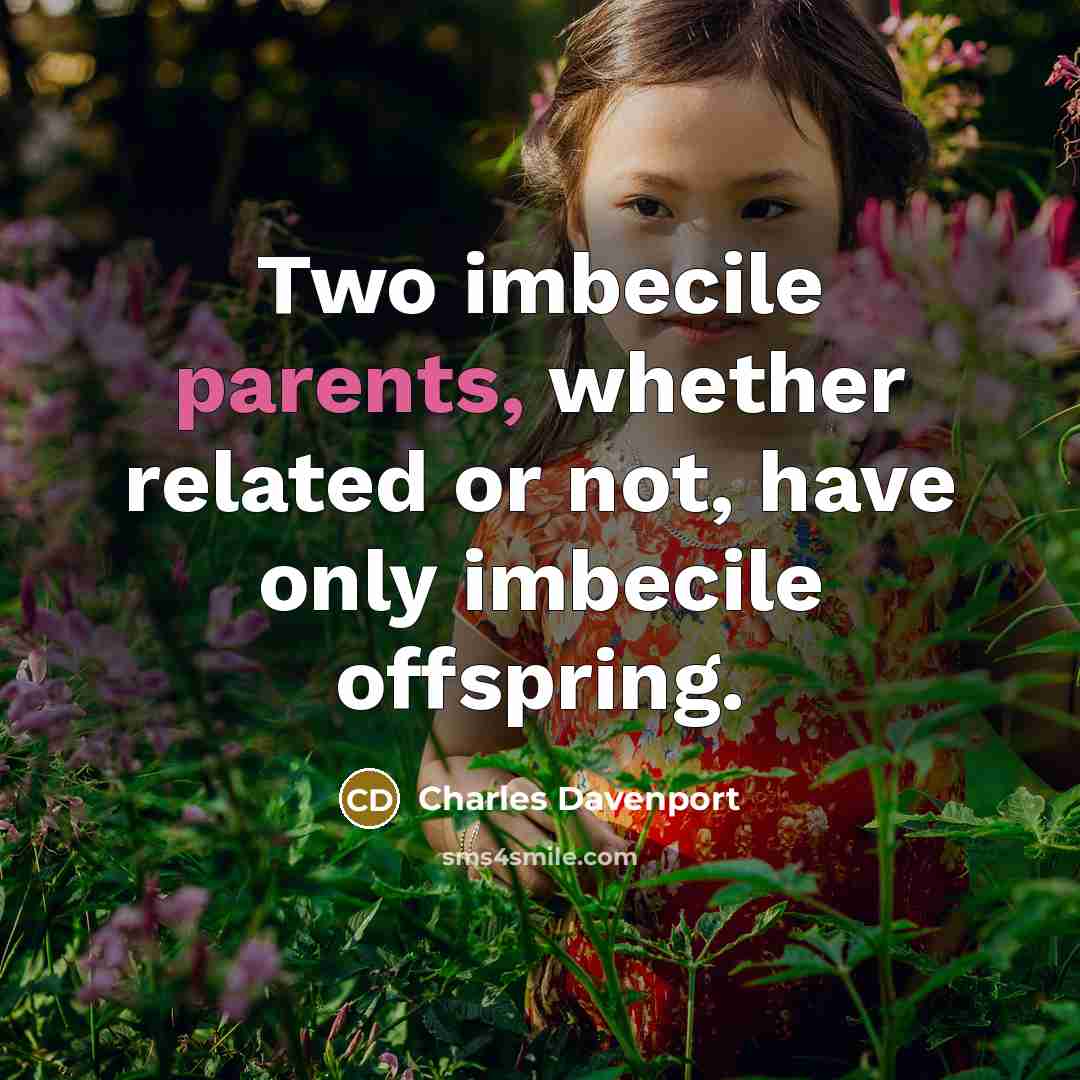 “Two imbecile parents, whether related or not, have only imbecile offspring.” quote by Charles Davenport