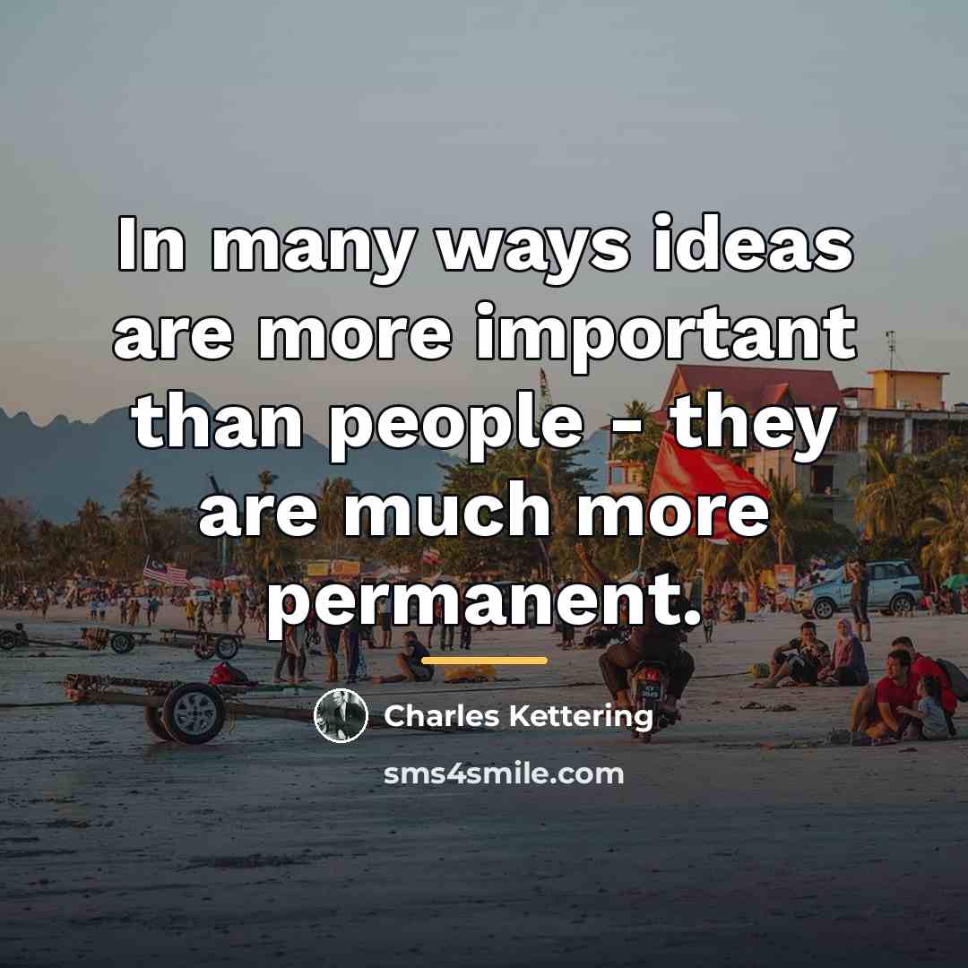 “In many ways ideas are more important than people -…” quote by Charles Kettering