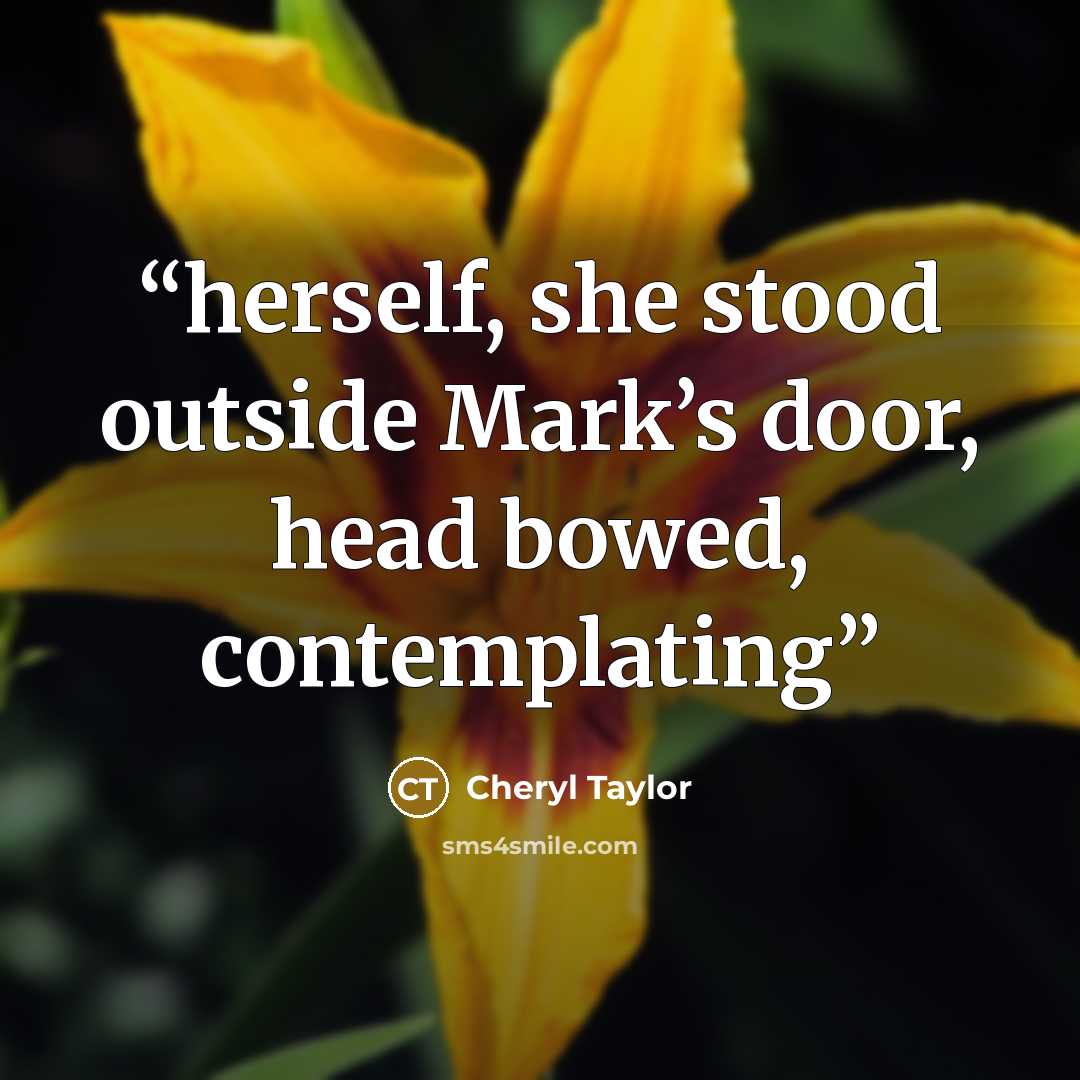 “herself, she stood outside Mark’s door, head bowed, contemplating” quote by Cheryl Taylor