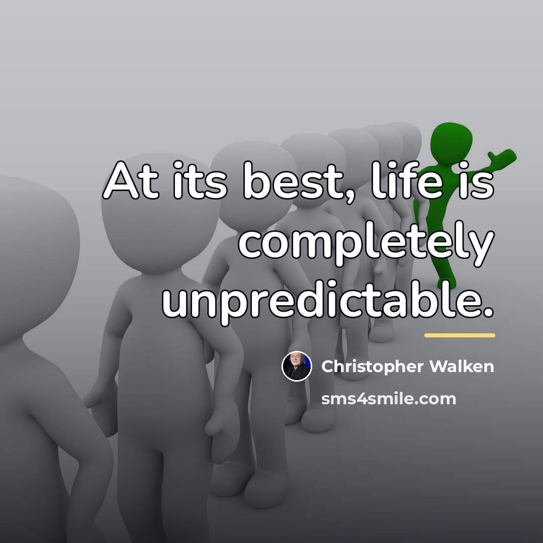 “At its best, life is completely unpredictable.…” quote by Christopher Walken