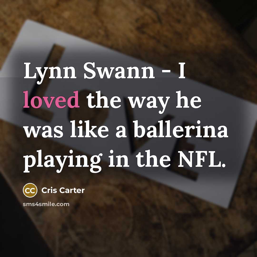 “Lynn Swann - I loved the way he was like…” quote by Cris Carter