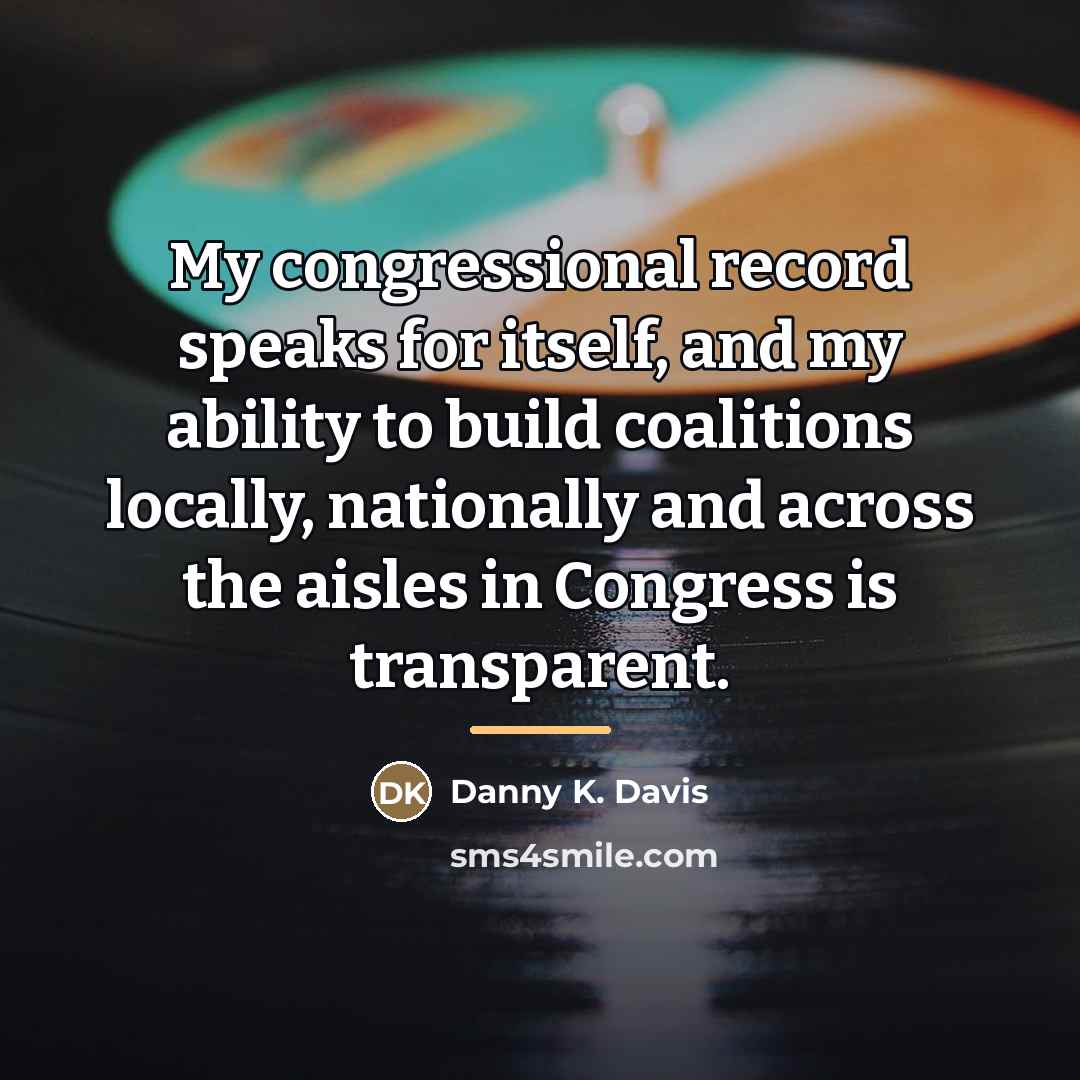 “My congressional record speaks for itself, and my ability to…” quote by Danny K. Davis