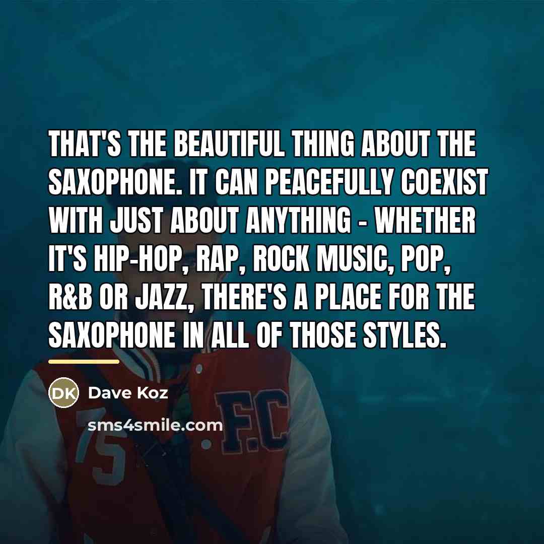 “That's the beautiful thing about the saxophone. It can peacefully…” quote by Dave Koz