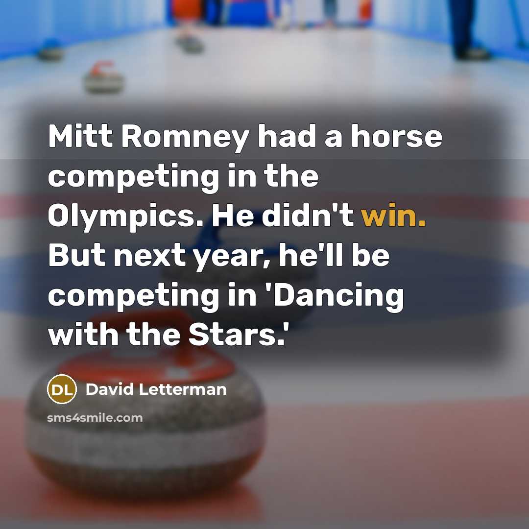 “Mitt Romney had a horse competing in the Olympics. He…” quote by David Letterman