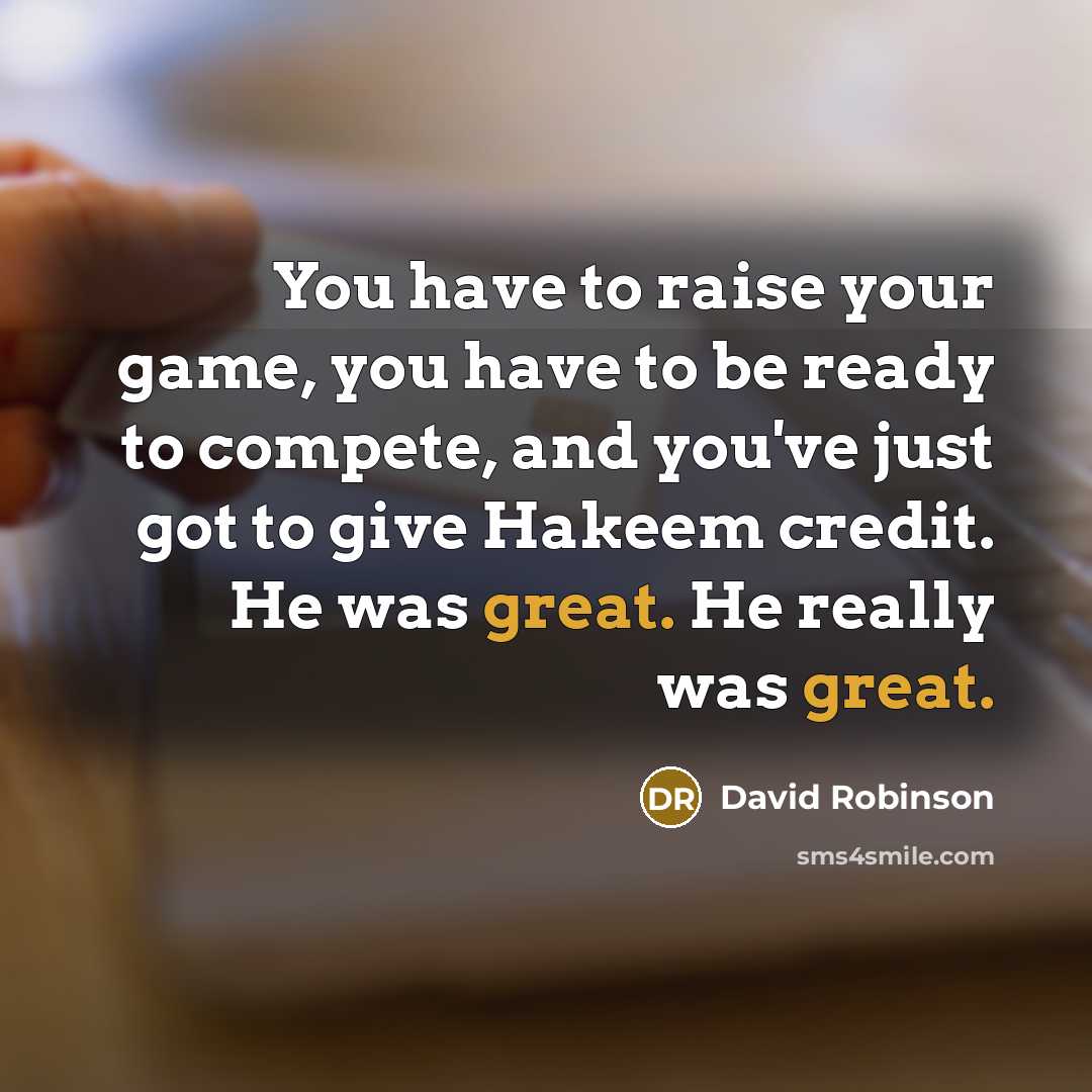 “You have to raise your game, you have to be…” quote by David Robinson