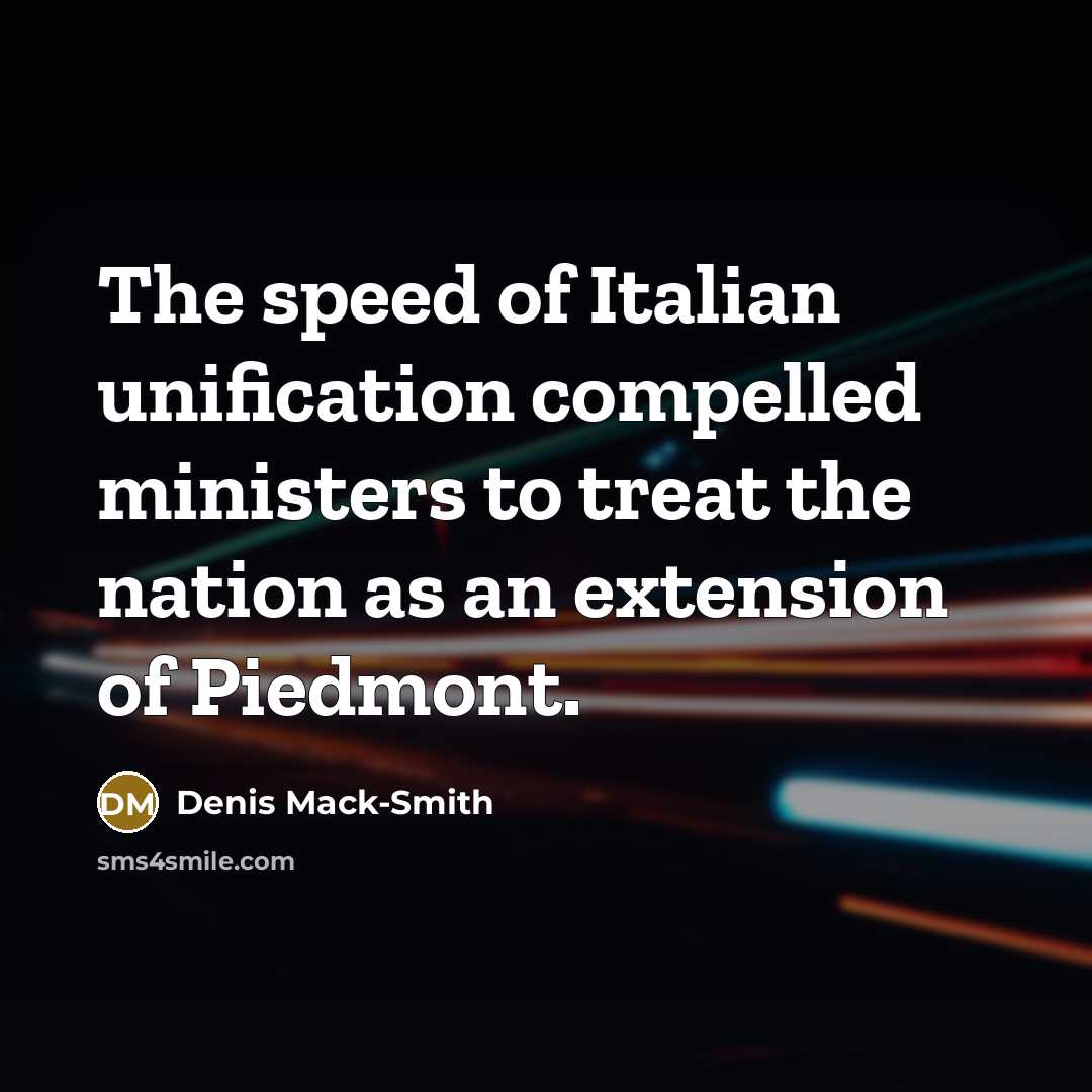 “The speed of Italian unification compelled ministers to treat the…” quote by Denis Mack-Smith