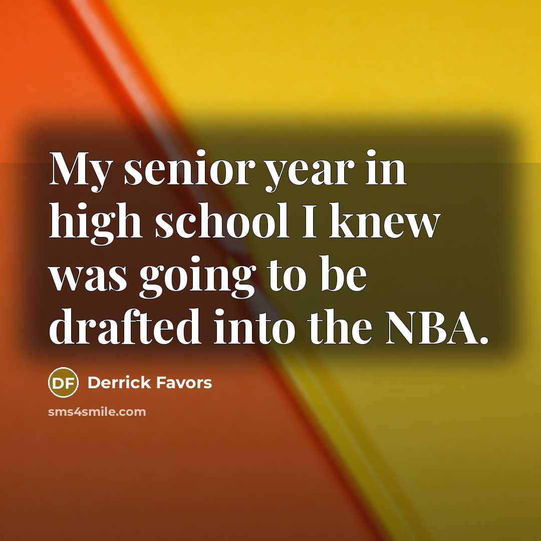 “My senior year in high school I knew was going…” quote by Derrick Favors