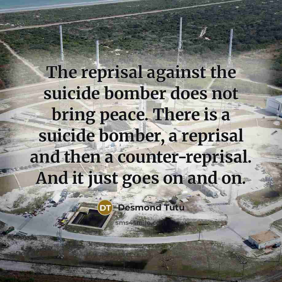 “The reprisal against the suicide bomber does not bring peace.…” quote by Desmond Tutu