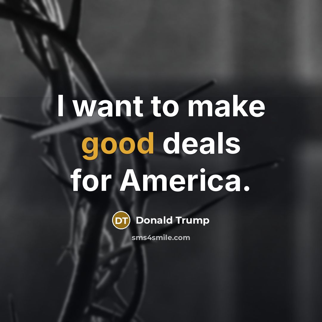 “I want to make good deals for America.…” quote by Donald Trump