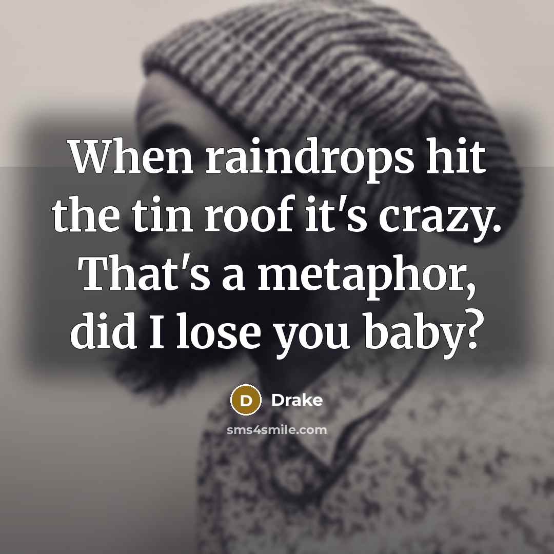“When raindrops hit the tin roof it's crazy. That's a…” quote by Drake