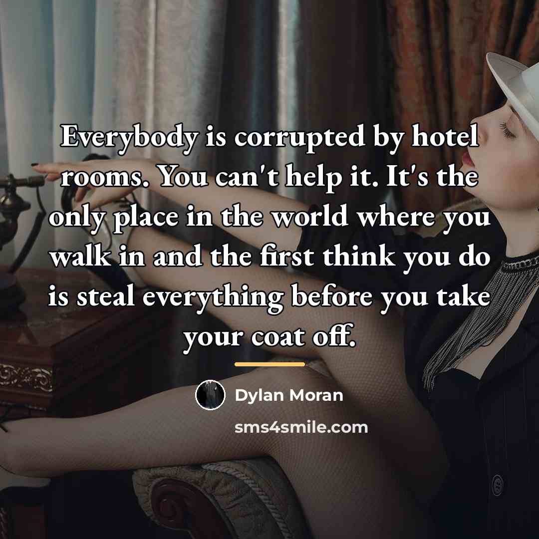 “Everybody is corrupted by hotel rooms. You can't help it.…” quote by Dylan Moran