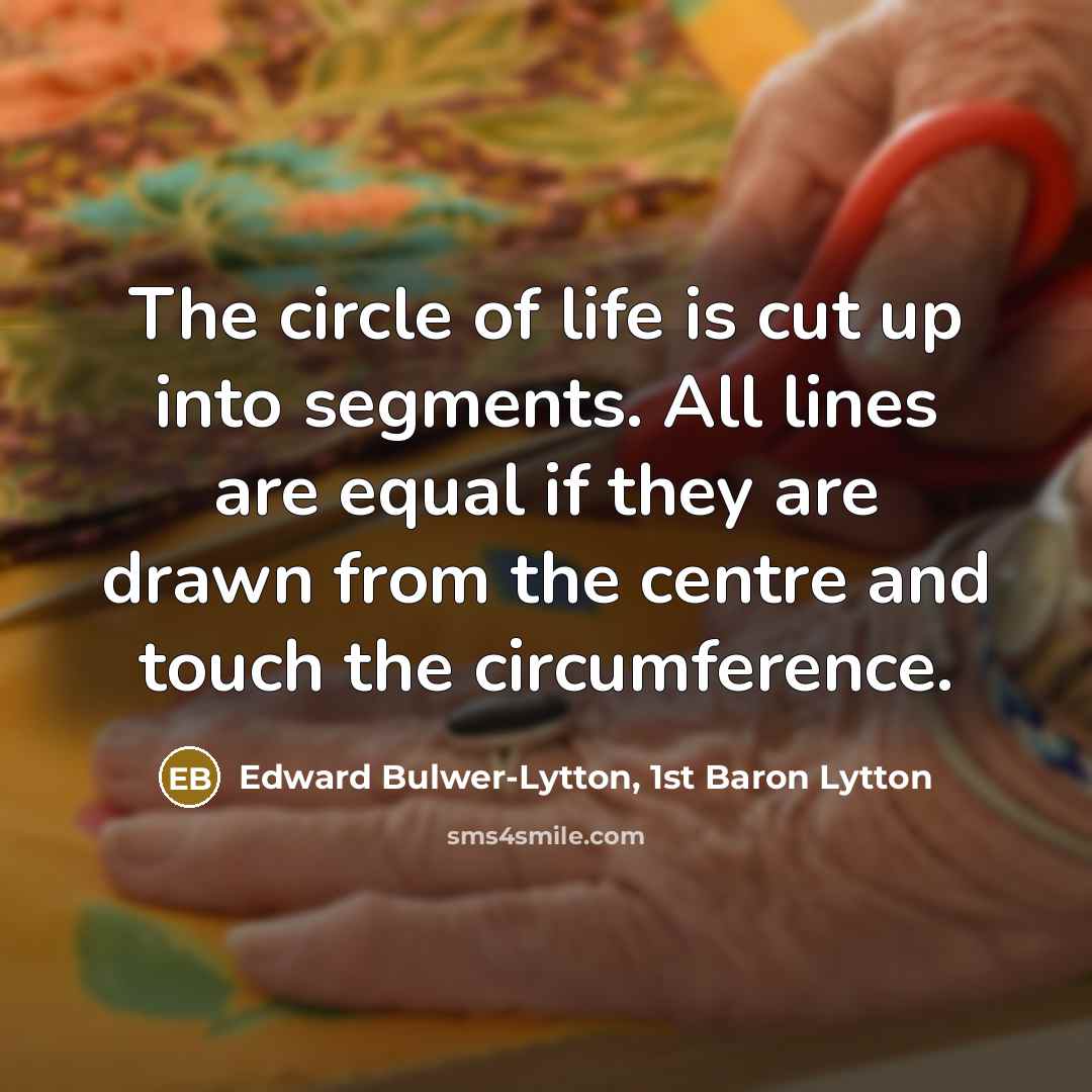 “The circle of life is cut up into segments. All…” quote by Edward Bulwer-Lytton, 1st Baron Lytton