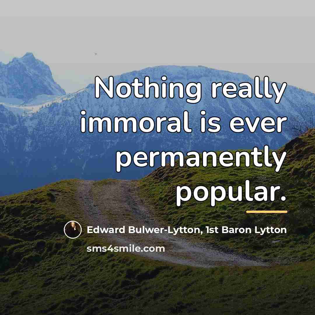 “Nothing really immoral is ever permanently popular.…” quote by Edward Bulwer-Lytton, 1st Baron Lytton