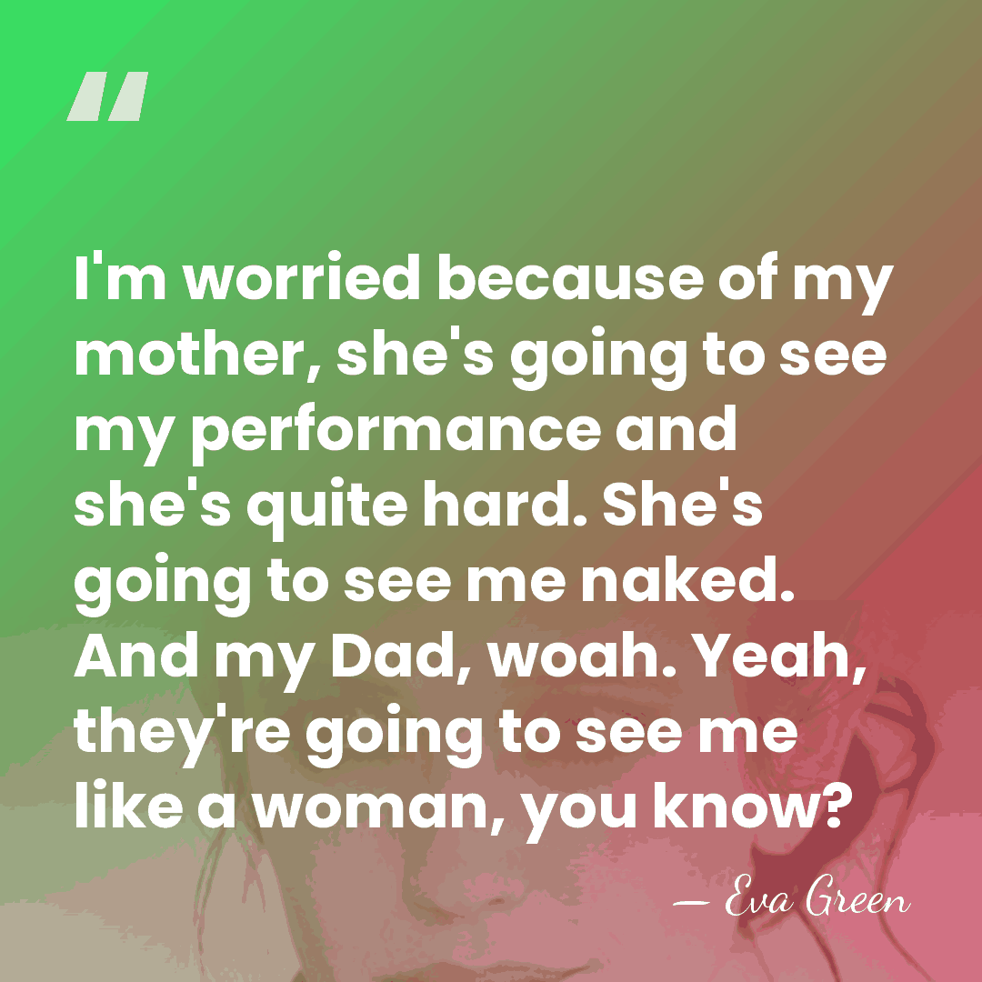 I'm worried because of my mother, she's going to see my performance&hellip; - Eva Green