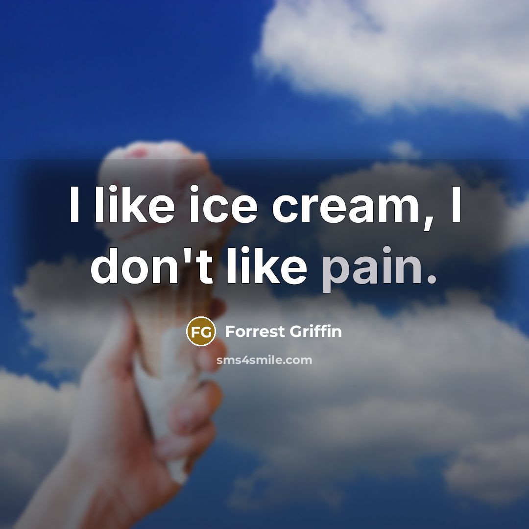 “I like ice cream, I don't like pain.…” quote by Forrest Griffin