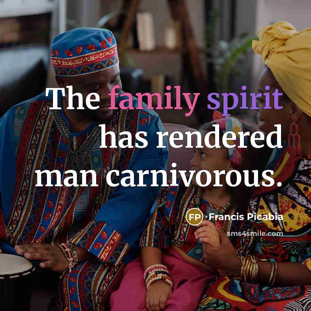 “The family spirit has rendered man carnivorous.…” quote by Francis Picabia