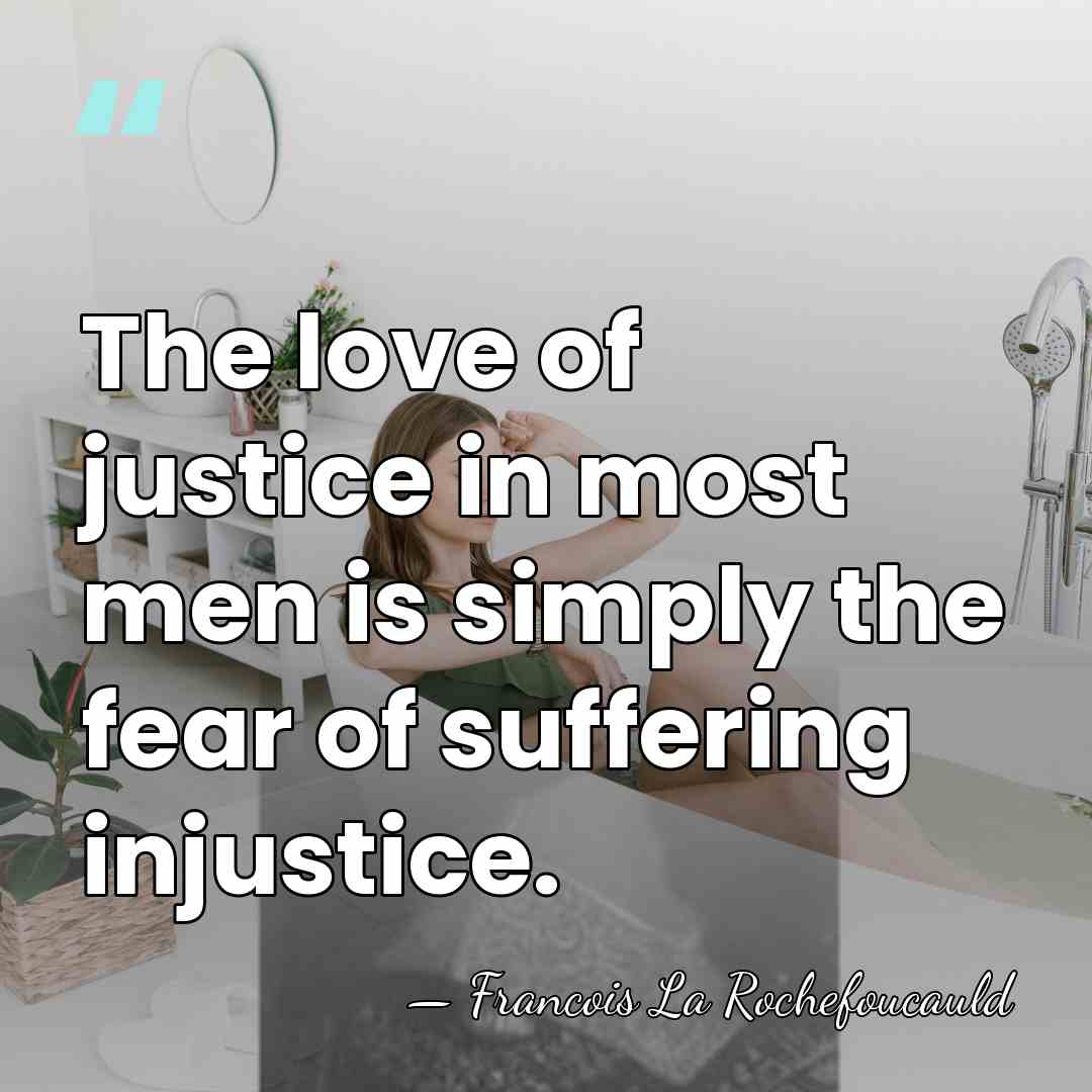 The love of justice in most men is simply the fear of&hellip; - Francois La Rochefoucauld