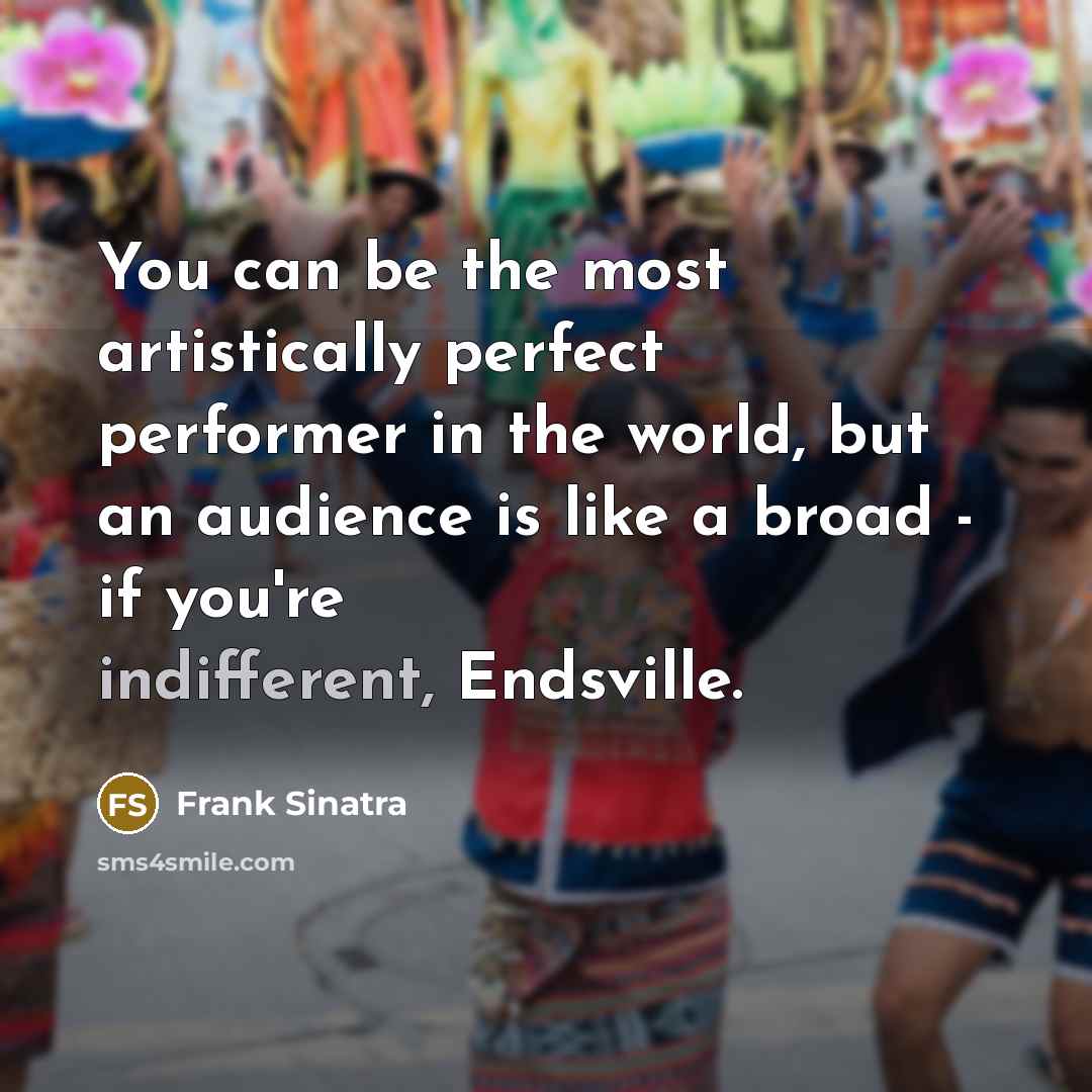 “You can be the most artistically perfect performer in the…” quote by Frank Sinatra
