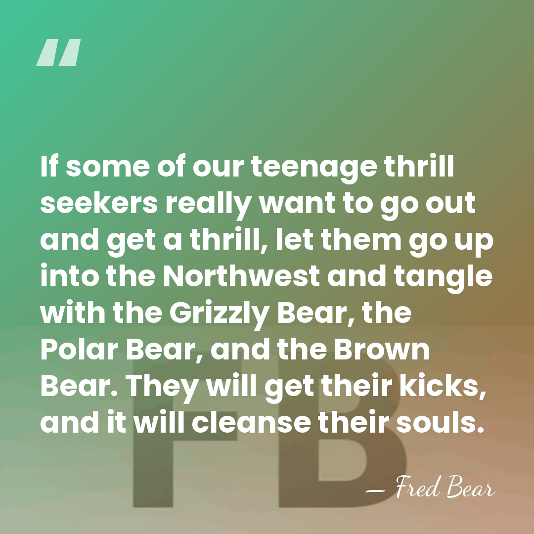 If some of our teenage thrill seekers really want to go out&hellip; - Fred Bear