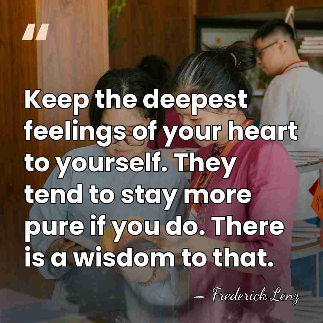 Keep the deepest feelings of your heart to yourself. They tend to&hellip; - Frederick Lenz