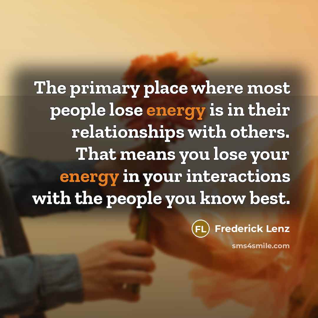 “The primary place where most people lose energy is in…” quote by Frederick Lenz