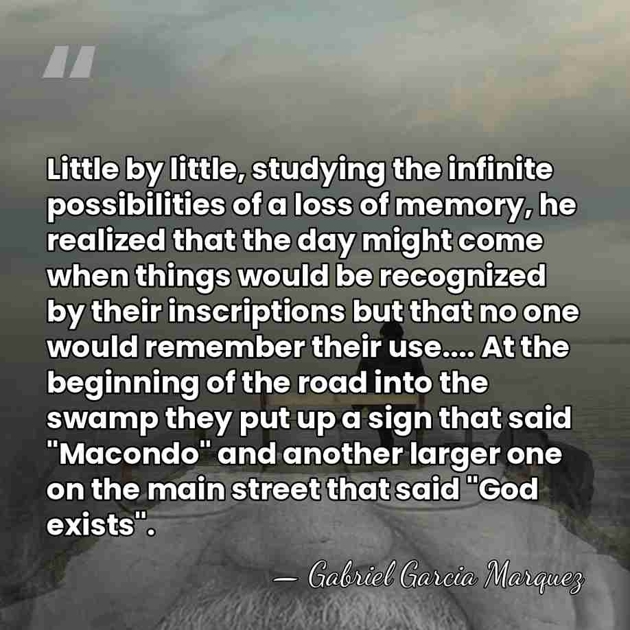 Little by little, studying the infinite possibilities of a loss of memory,&hellip; - Gabriel Garcia Marquez