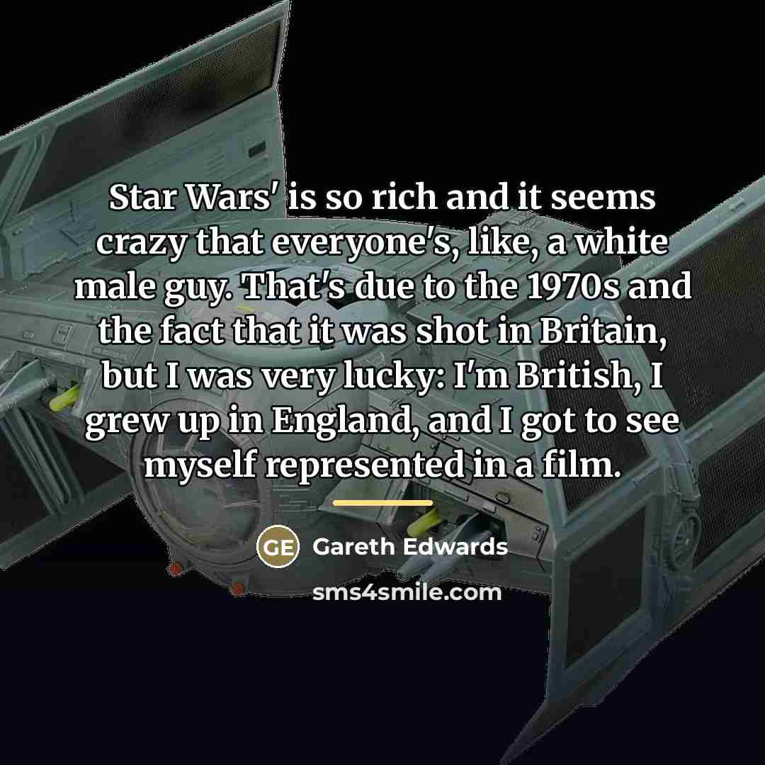 “Star Wars' is so rich and it seems crazy that…” quote by Gareth Edwards
