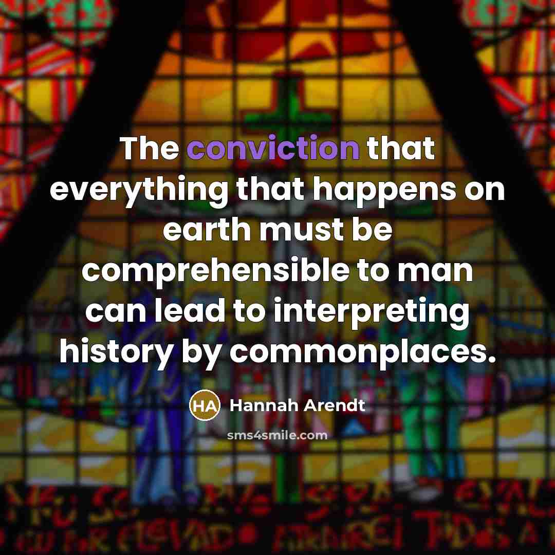 “The conviction that everything that happens on earth must be…” quote by Hannah Arendt