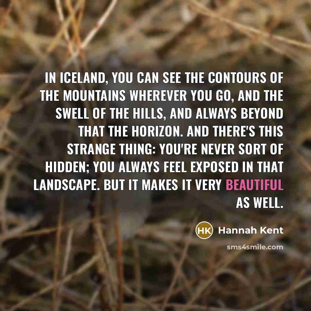 “In Iceland, you can see the contours of the mountains…” quote by Hannah Kent