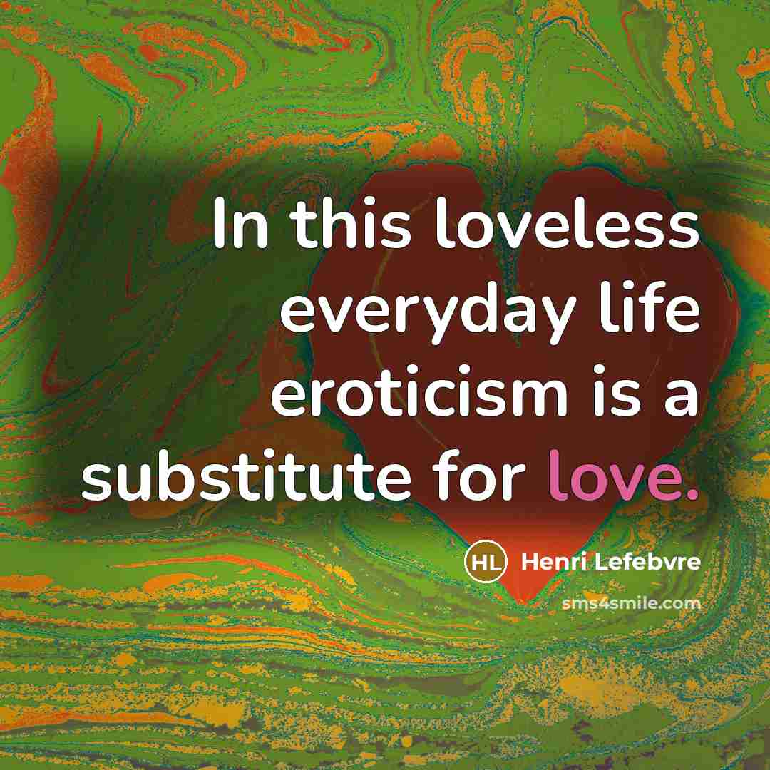 “In this loveless everyday life eroticism is a substitute for…” quote by Henri Lefebvre