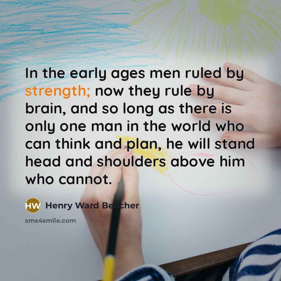 “In the early ages men ruled by strength; now they…” quote by Henry Ward Beecher