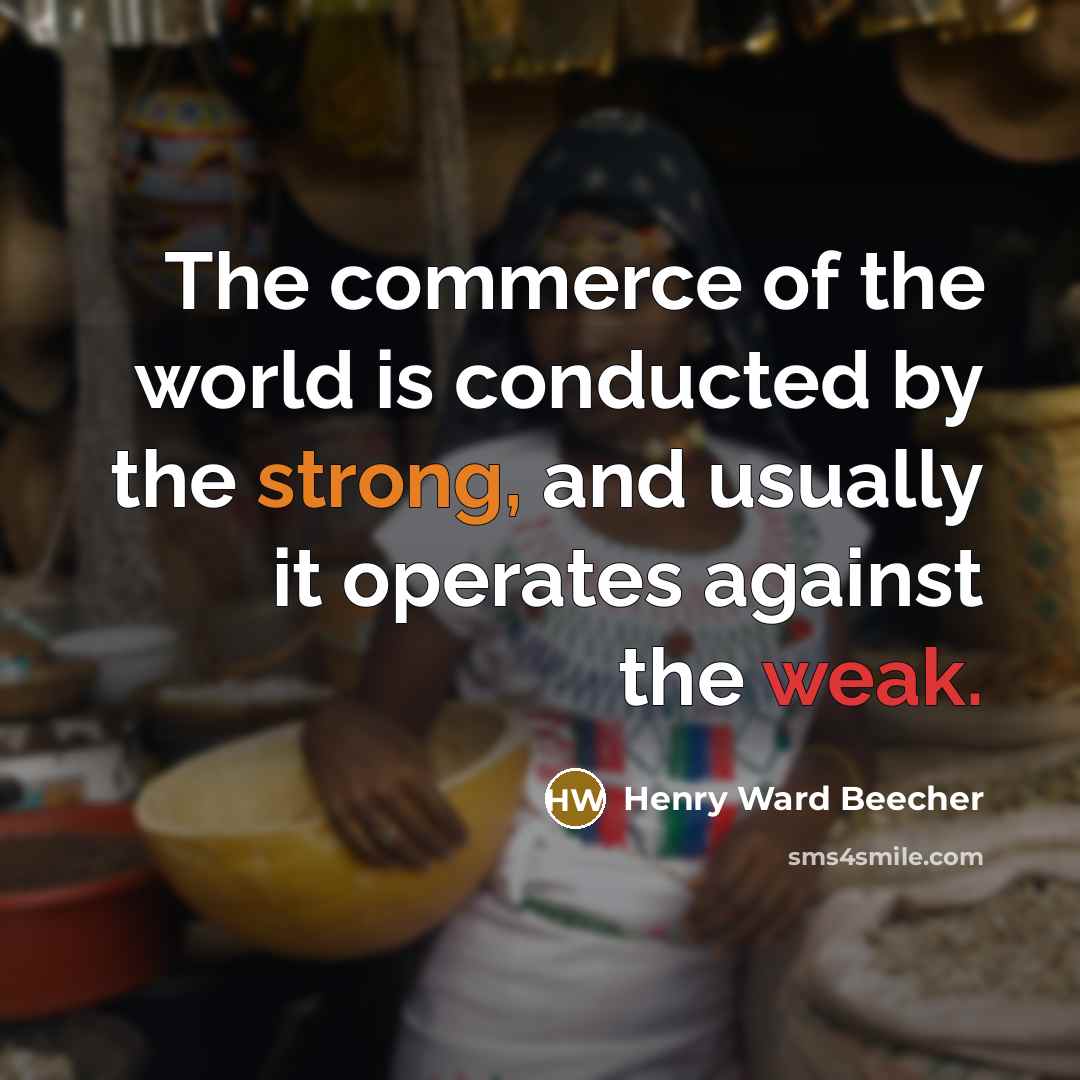“The commerce of the world is conducted by the strong,…” quote by Henry Ward Beecher