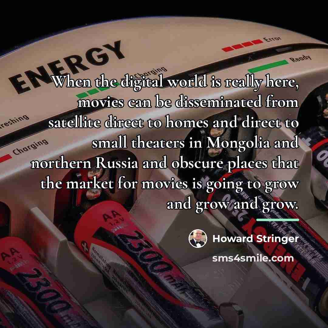 “When the digital world is really here, movies can be…” quote by Howard Stringer