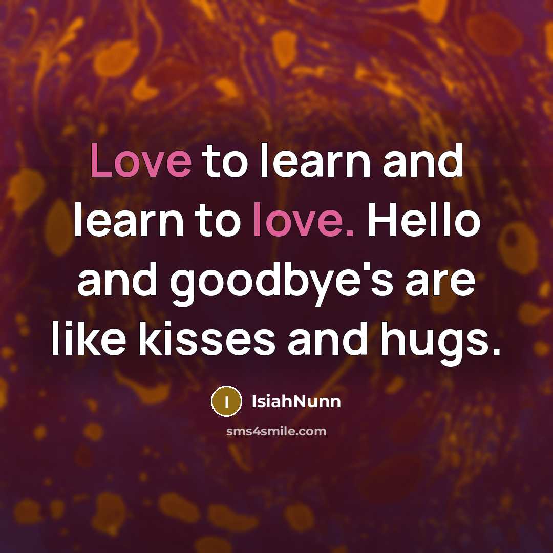 “Love to learn and learn to love. Hello and goodbye's…” quote by Isiahnunn